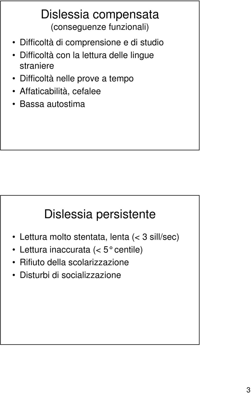 Affaticabilità, cefalee Bassa autostima Dislessia persistente Lettura molto stentata,