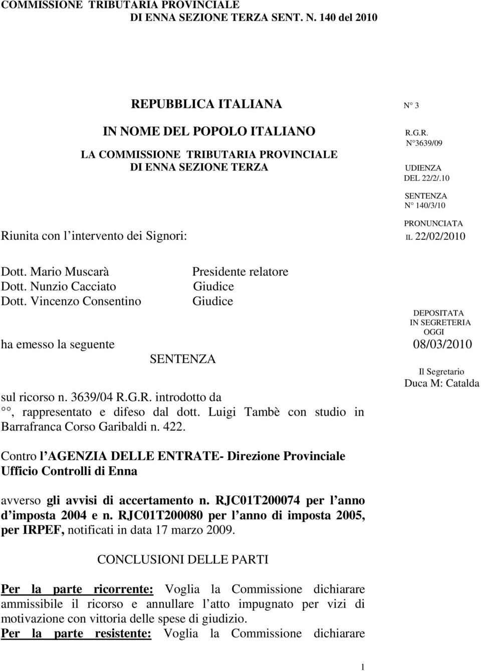 Vincenzo Consentino Giudice DEPOSITATA IN SEGRETERIA OGGI ha emesso la seguente 08/03/2010 SENTENZA Il Segretario Duca M: Catalda sul ricorso n. 3639/04 R.G.R. introdotto da, rappresentato e difeso dal dott.