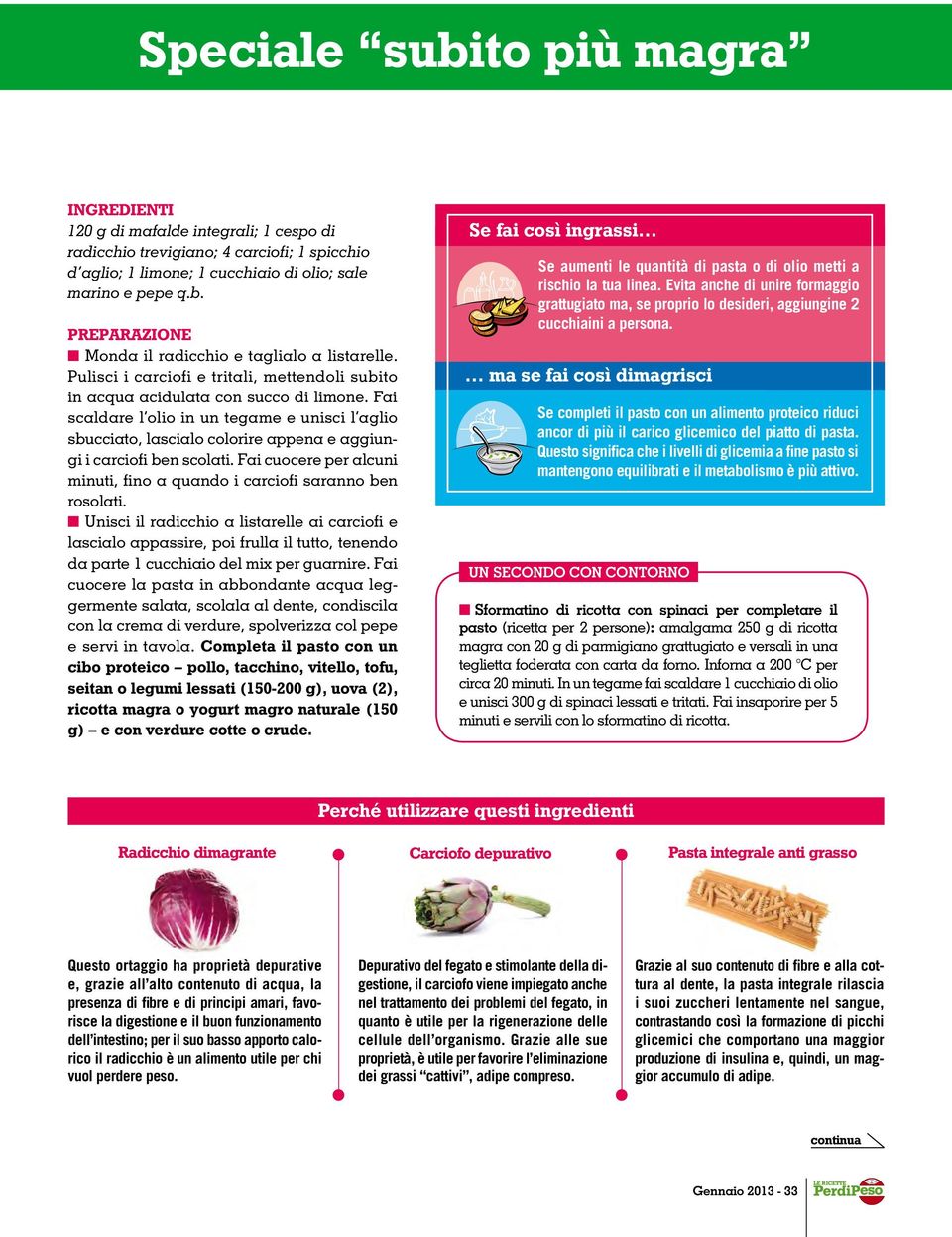 Fai scaldare l olio in un tegame e unisci l aglio sbucciato, lascialo colorire appena e aggiungi i carciofi ben scolati. Fai cuocere per alcuni minuti, fino a quando i carciofi saranno ben rosolati.