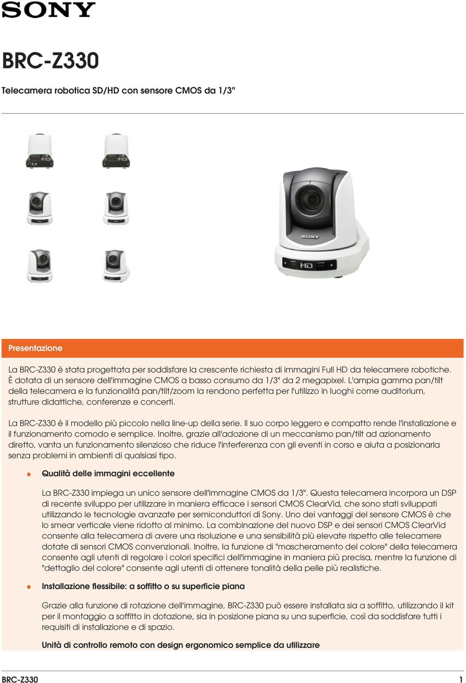 L'ampia gamma pan/tilt della telecamera e la funzionalità pan/tilt/zoom la rendono perfetta per l'utilizzo in luoghi come auditorium, strutture didattiche, conferenze e concerti.