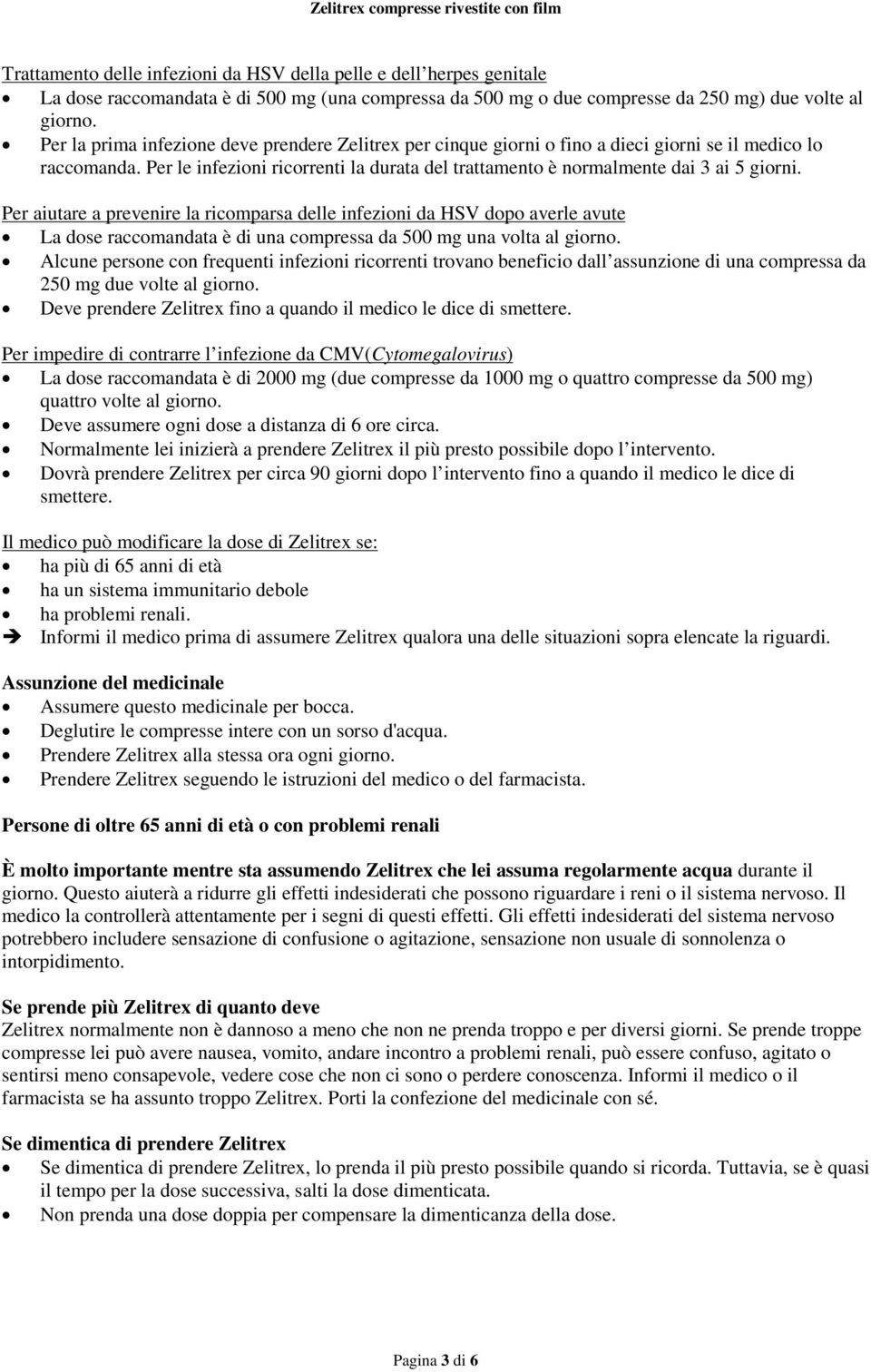 Per aiutare a prevenire la ricomparsa delle infezioni da HSV dopo averle avute La dose raccomandata è di una compressa da 500 mg una volta al giorno.