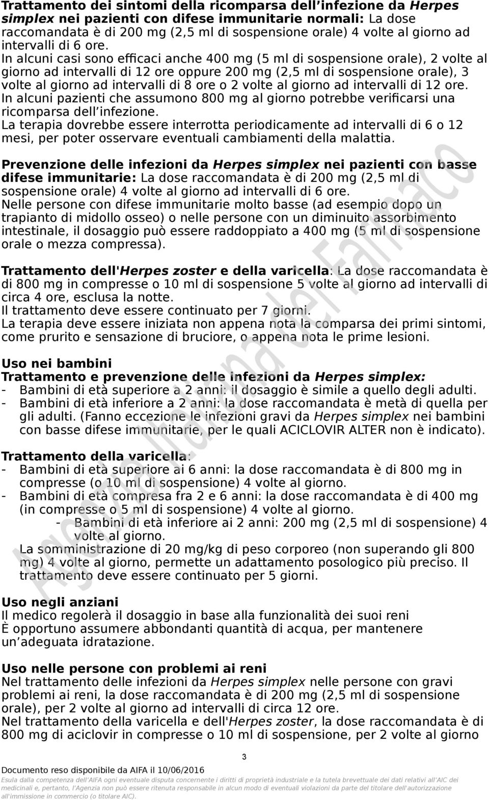 In alcuni casi sono efficaci anche 400 mg (5 ml di sospensione orale), 2 volte al giorno ad intervalli di 12 ore oppure 200 mg (2,5 ml di sospensione orale), 3 volte al giorno ad intervalli di 8 ore