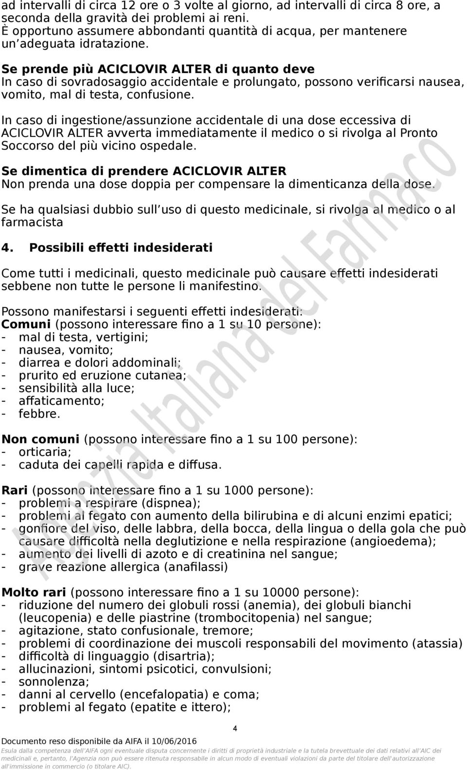 Se prende più ACICLOVIR ALTER di quanto deve In caso di sovradosaggio accidentale e prolungato, possono verificarsi nausea, vomito, mal di testa, confusione.