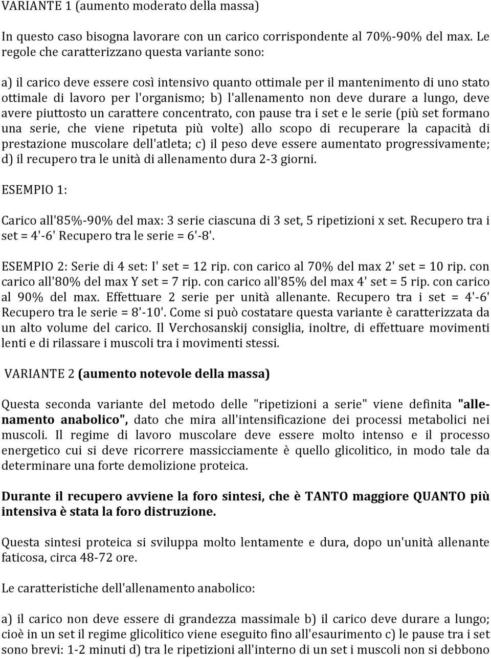 deve durare a lungo, deve avere piuttosto un carattere concentrato, con pause tra i set e le serie (più set formano una serie, che viene ripetuta più volte) allo scopo di recuperare la capacità di