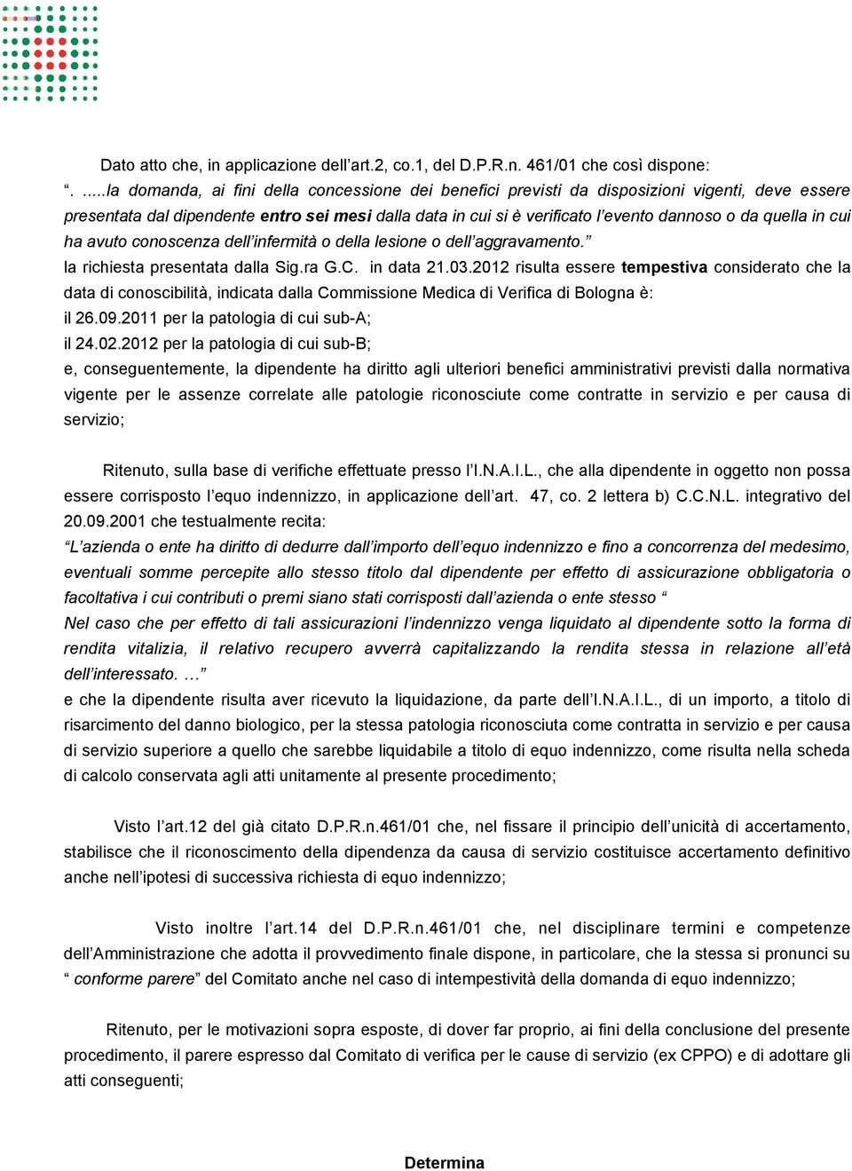 quella in cui ha avuto conoscenza dell infermità o della lesione o dell aggravamento. la richiesta presentata dalla Sig.ra G.C. in data 21.03.