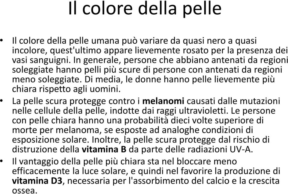 Di media, le donne hanno pelle lievemente più chiara rispetto agli uomini. La pelle scura protegge contro i melanomi causati dalle mutazioni nelle cellule della pelle, indotte dai raggi ultravioletti.