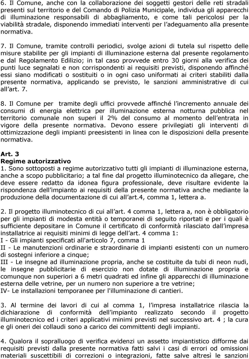 Il Comune, tramite controlli periodici, svolge azioni di tutela sul rispetto delle misure stabilite per gli impianti di illuminazione esterna dal presente regolamento e dal Regolamento Edilizio; in