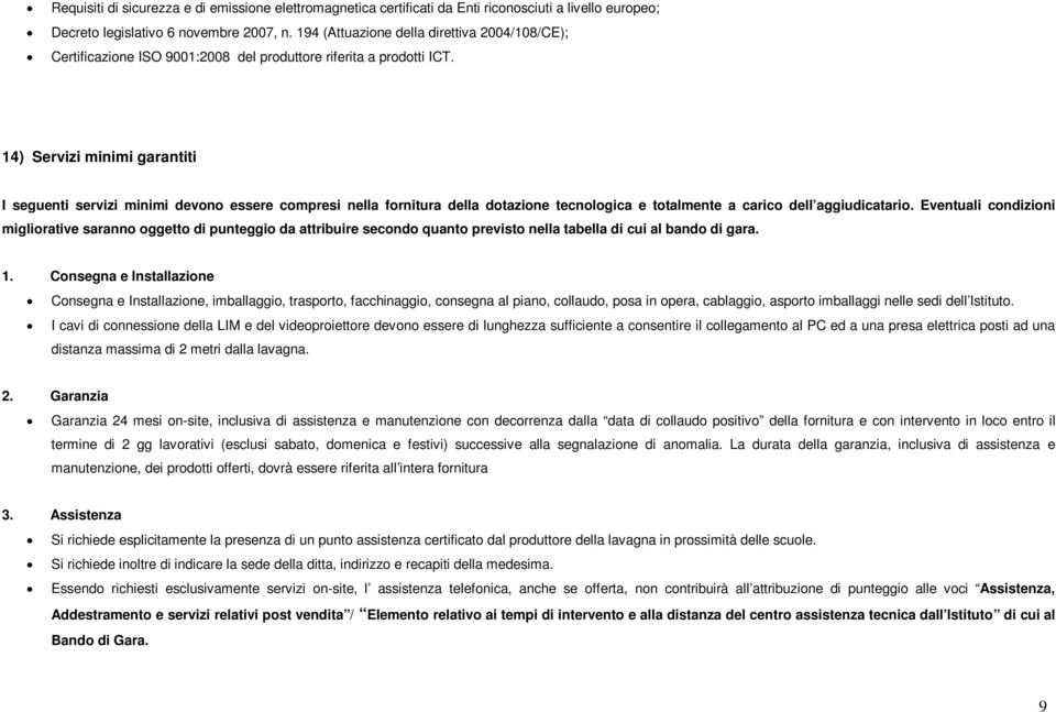 14) Servizi minimi garantiti I seguenti servizi minimi devono essere compresi nella fornitura della dotazione tecnologica e totalmente a carico dell aggiudicatario.