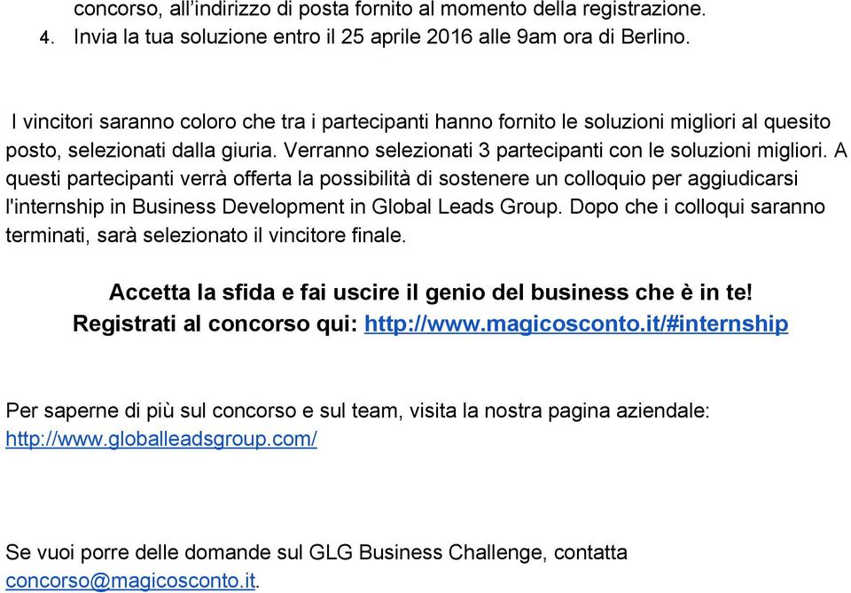 A questi partecipanti verrà offerta la possibilità di sostenere un colloquio per aggiudicarsi l'internship in Business Development in Global Leads Group.