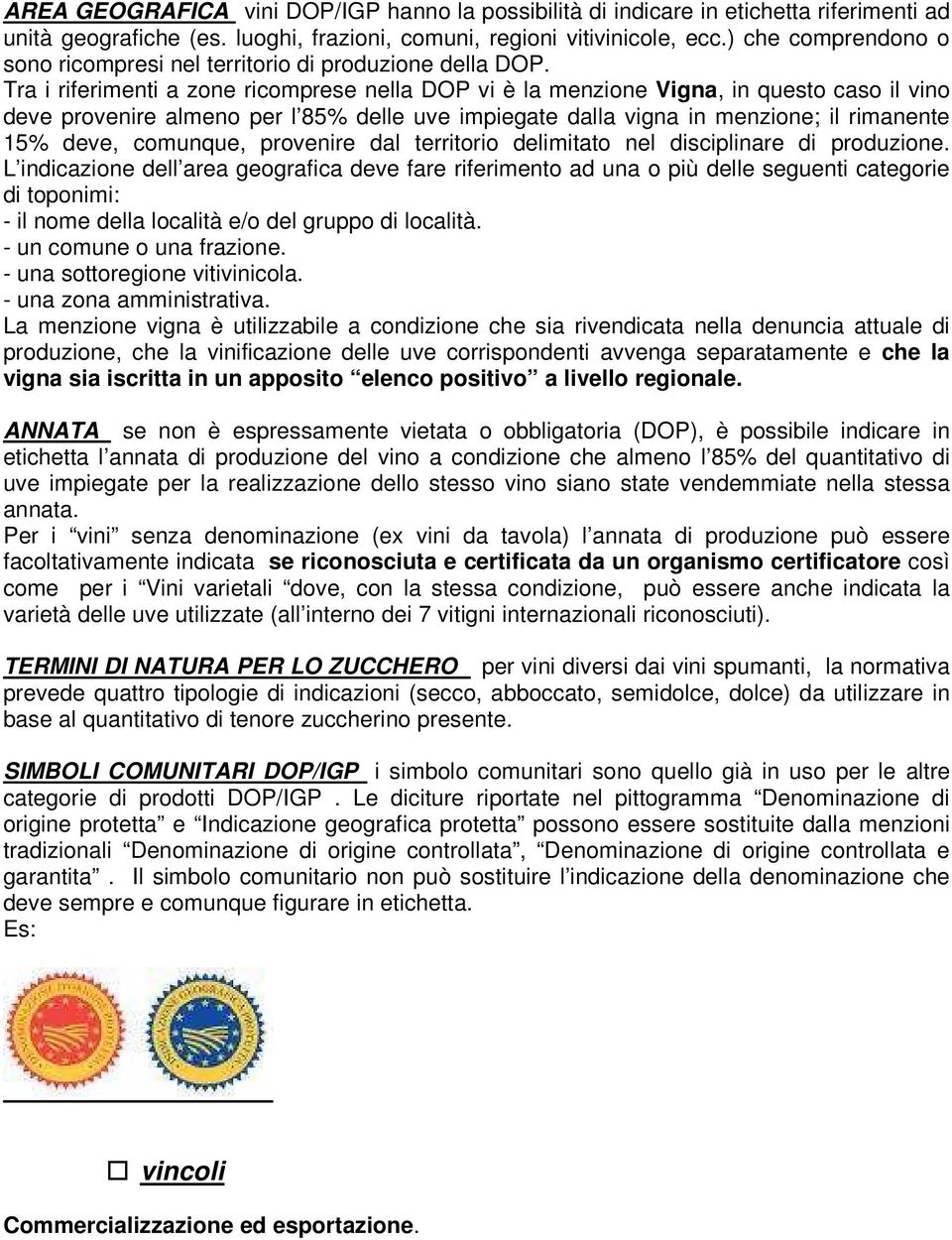 Tra i riferimenti a zone ricomprese nella DOP vi è la menzione Vigna, in questo caso il vino deve provenire almeno per l 85% delle uve impiegate dalla vigna in menzione; il rimanente 15% deve,