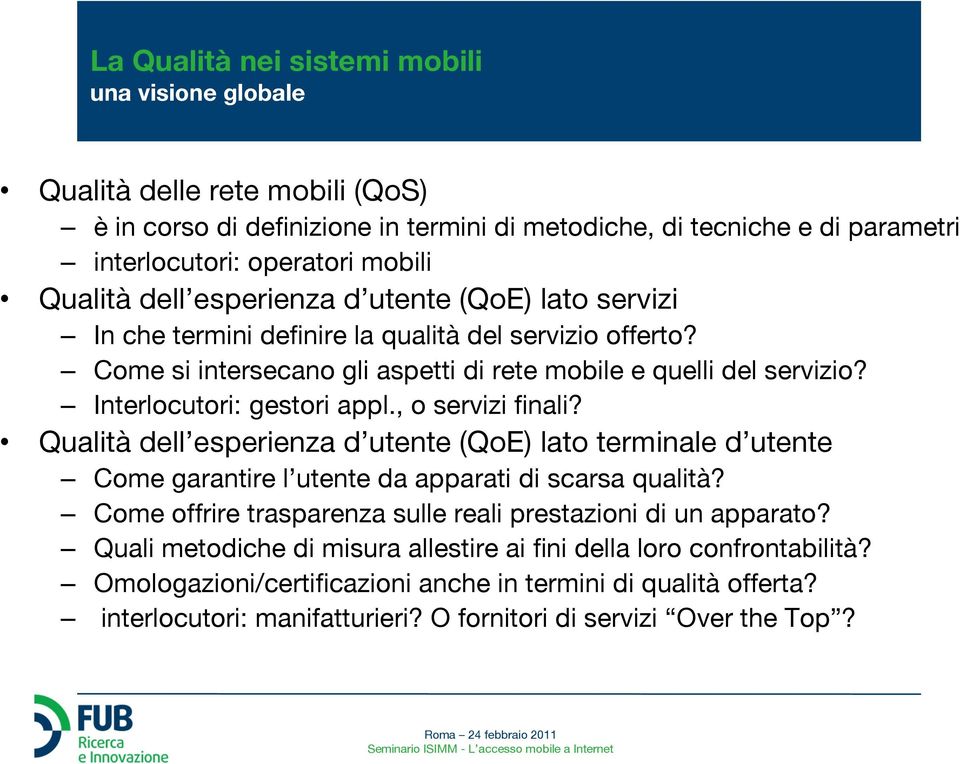 , o servizi finali? Qualità dell esperienza d utente () lato terminale d utente Come garantire l utente da apparati di scarsa qualità? Come offrire trasparenza sulle reali prestazioni di un apparato?