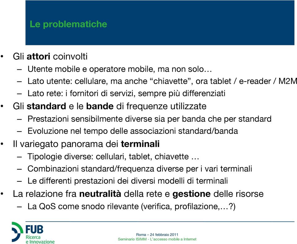 tempo delle associazioni standard/banda Il variegato panorama dei terminali Tipologie diverse: cellulari, tablet, chiavette Combinazioni standard/frequenza diverse per i vari