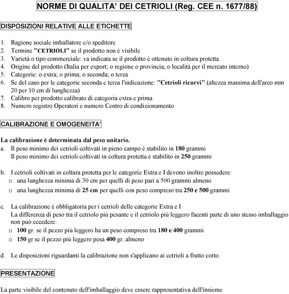 Se del caso per le categorie seconda e terza l'indicazione: "Cetrioli ricurvi" (altezza massima dell'arco mm 20 per 10 cm di lunghezza) 7. Calibro per prodotto calibrato di categoria extra e prima 8.