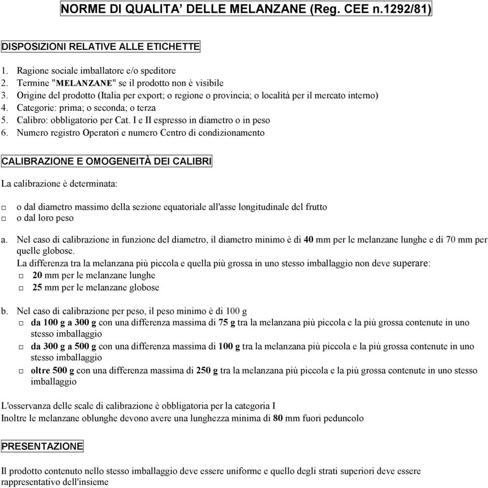 Numero registro Operatori e numero Centro di condizionamento E OMOGENEITÀ DEI CALIBRI La calibrazione è determinata: o dal diametro massimo della sezione equatoriale all'asse longitudinale del frutto