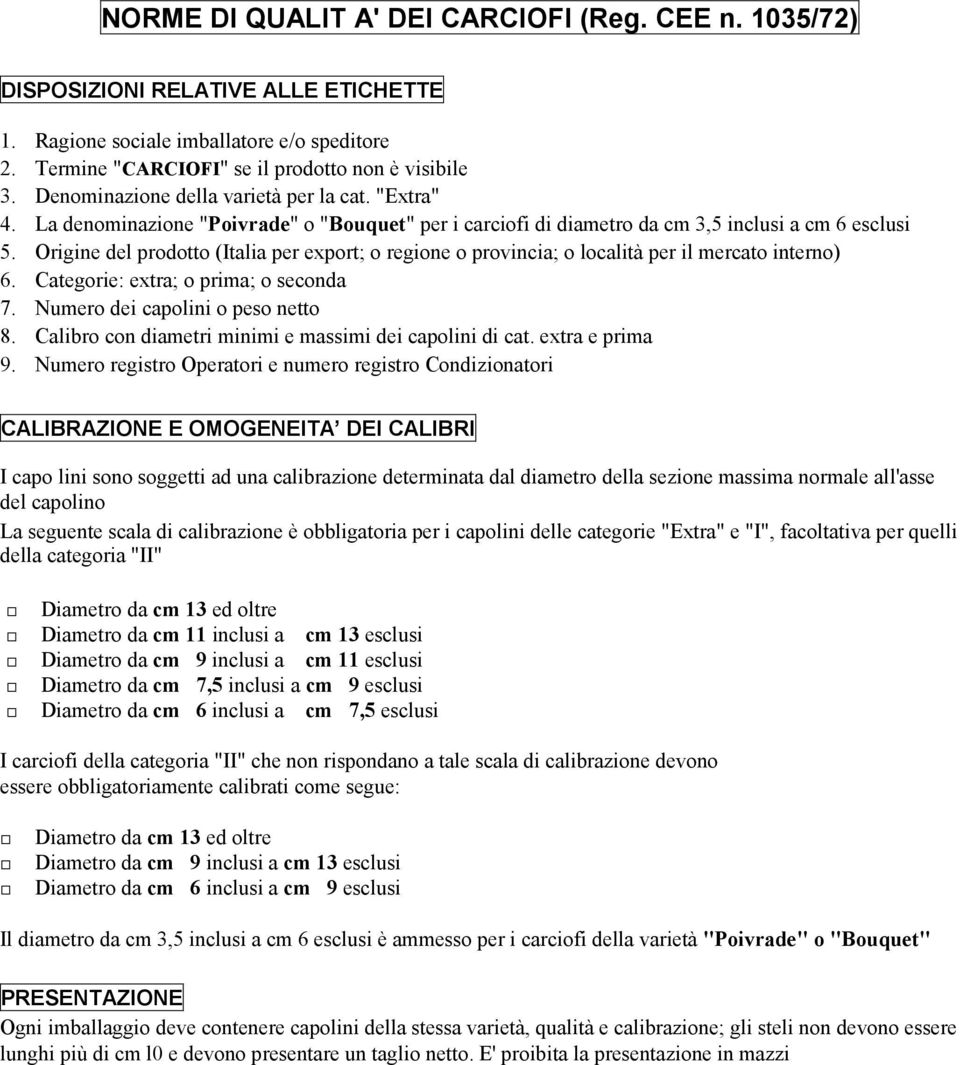 Origine del prodotto (Italia per export; o regione o provincia; o località per il mercato interno) 6. Categorie: extra; o prima; o seconda 7. Numero dei capolini o peso netto 8.