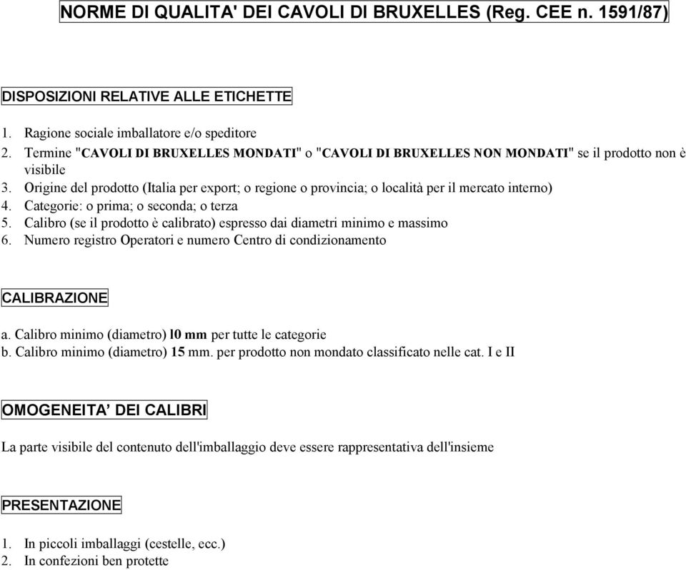 Numero registro Operatori e numero Centro di condizionamento a. Calibro minimo (diametro) l0 mm per tutte le categorie b. Calibro minimo (diametro) 15 mm.