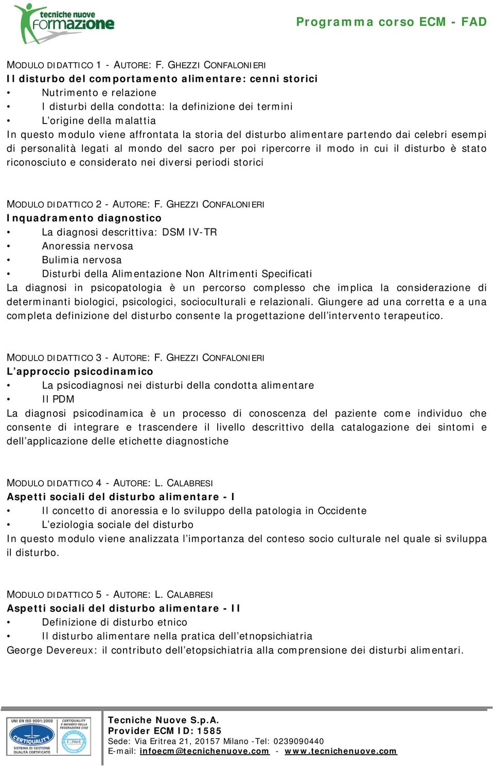 viene affrontata la storia del disturbo alimentare partendo dai celebri esempi di personalità legati al mondo del sacro per poi ripercorre il modo in cui il disturbo è stato riconosciuto e