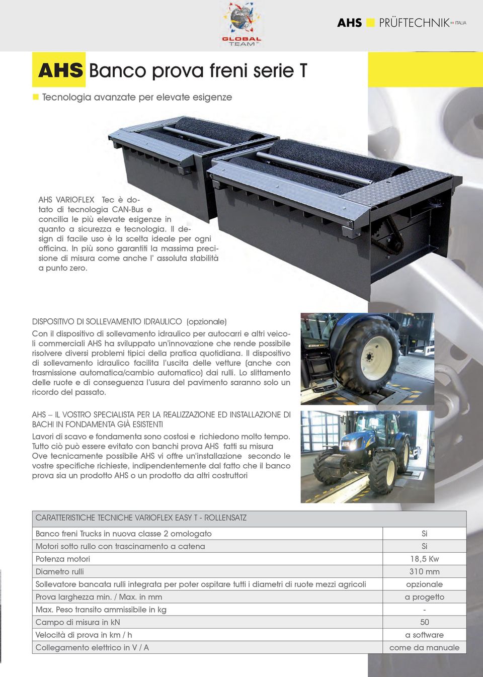 DISPOSITIVO DI SOLLEVAMENTO IDRAULICO (opzionale) Con il dispositivo di sollevamento idraulico per autocarri e altri veicoli commerciali AHS ha sviluppato un innovazione che rende possibile risolvere