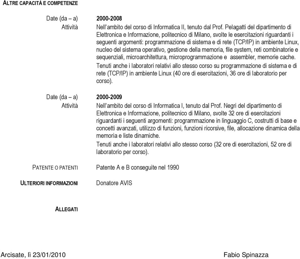 Linux, nucleo del sistema operativo, gestione della memoria, file system, reti combinatorie e sequenziali, microarchitettura, microprogrammazione e assembler, memorie cache.