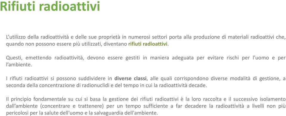 I rifiuti radioattivi si possono suddividere in diverse classi, alle quali corrispondono diverse modalità di gestione, a seconda della concentrazione di radionuclidi e del tempo in cui la