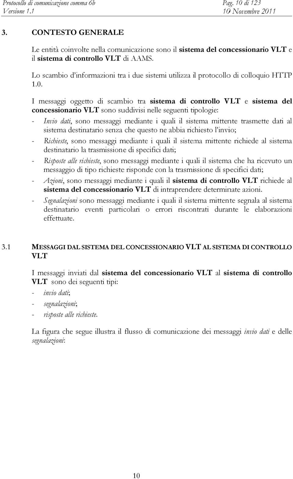 Lo scambio d informazioni traa i due sistemi utilizza il i protocolloo di colloquio HTTP 1.0.