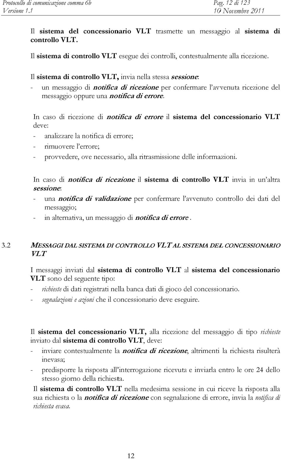 Il sistema di controllo VLT,, invia nella stessa sessione: - un messaggio di notifica di ricezione per confermare l avvenuta ricezione del messaggio oppure una notifica di errore.