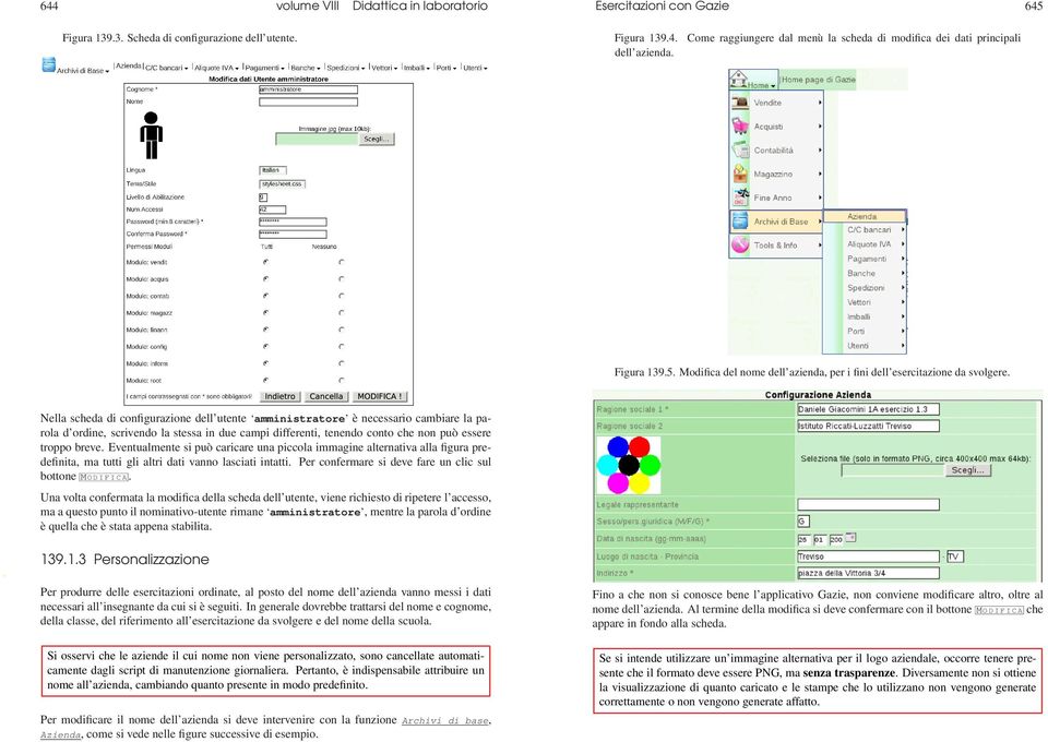 Nella scheda di configurazione dell utente amministratore è necessario cambiare la parola d ordine, scrivendo la stessa in due campi differenti, tenendo conto che non può essere troppo breve.