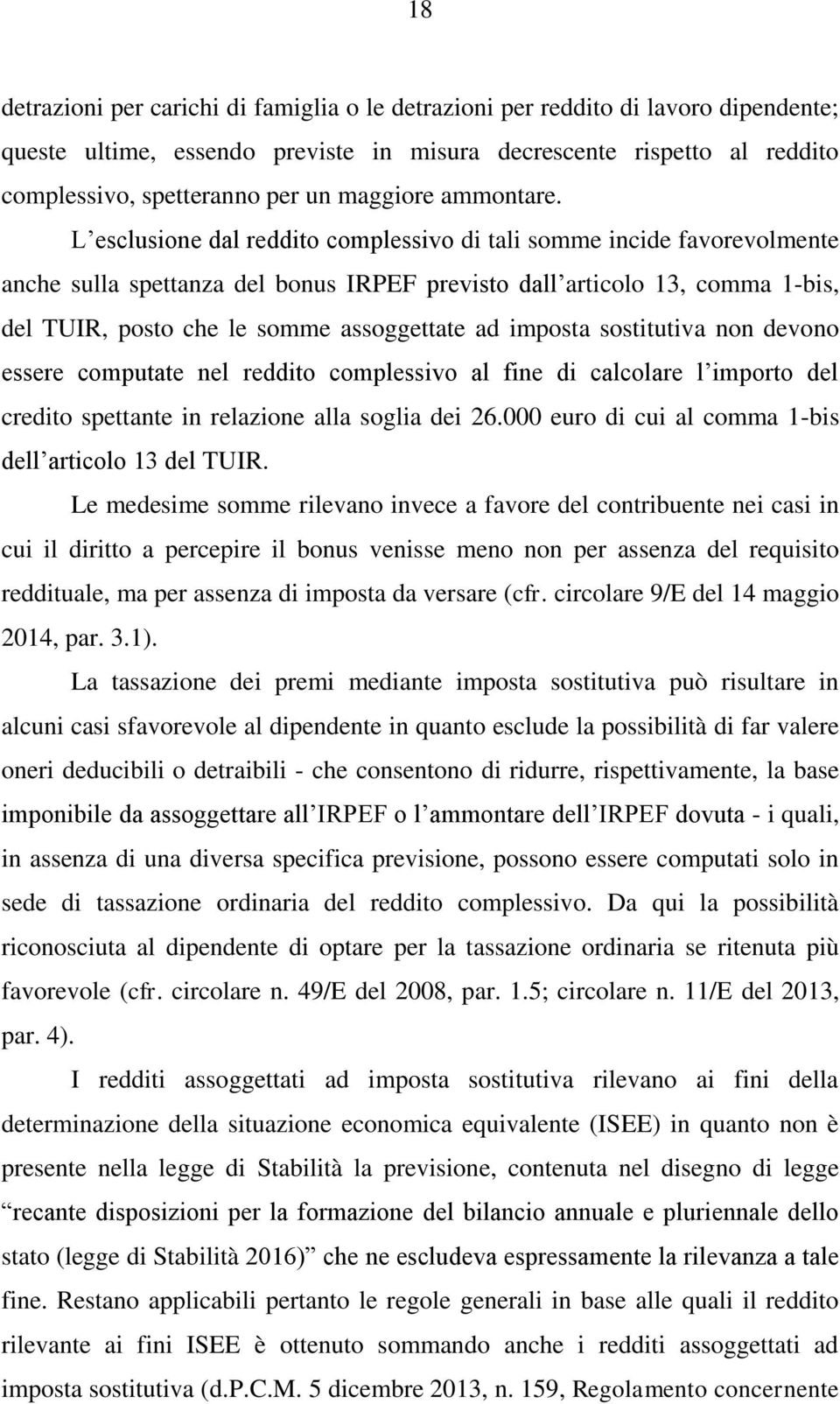 L esclusione dal reddito complessivo di tali somme incide favorevolmente anche sulla spettanza del bonus IRPEF previsto dall articolo 13, comma 1-bis, del TUIR, posto che le somme assoggettate ad