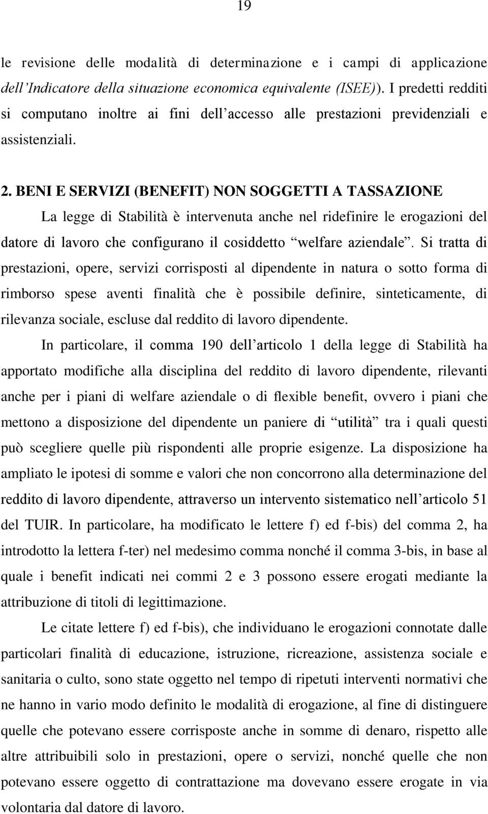 BENI E SERVIZI (BENEFIT) NON SOGGETTI A TASSAZIONE La legge di Stabilità è intervenuta anche nel ridefinire le erogazioni del datore di lavoro che configurano il cosiddetto welfare aziendale.