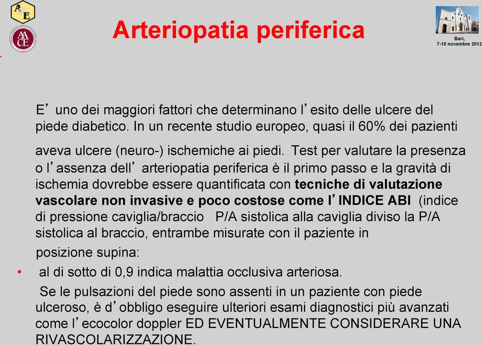 Test per valutare la presenza o l assenza dell arteriopatia periferica è il primo passo e la gravità di ischemia dovrebbe essere quantificata con tecniche di valutazione vascolare non invasive e poco