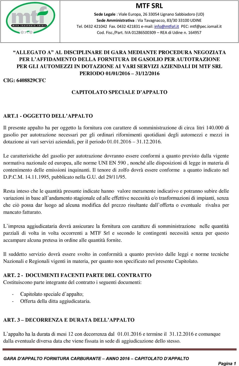 1 - OGGETTO DELL APPALTO Il presente appalto ha per oggetto la fornitura con carattere di somministrazione di circa litri 140.