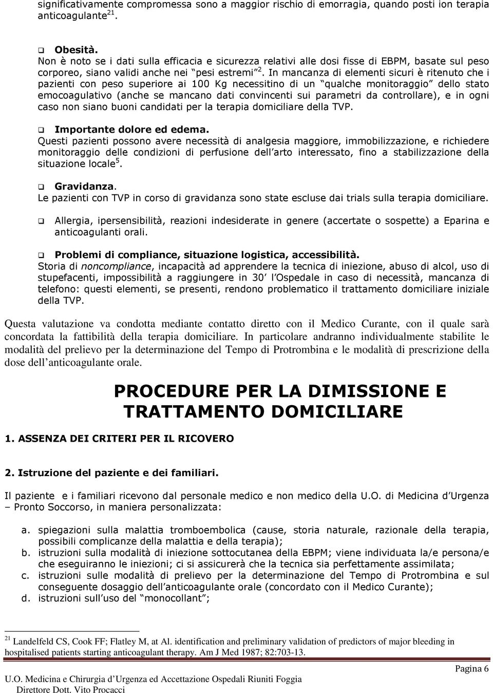 In mancanza di elementi sicuri è ritenuto che i pazienti con peso superiore ai 100 Kg necessitino di un qualche monitoraggio dello stato emocoagulativo (anche se mancano dati convincenti sui