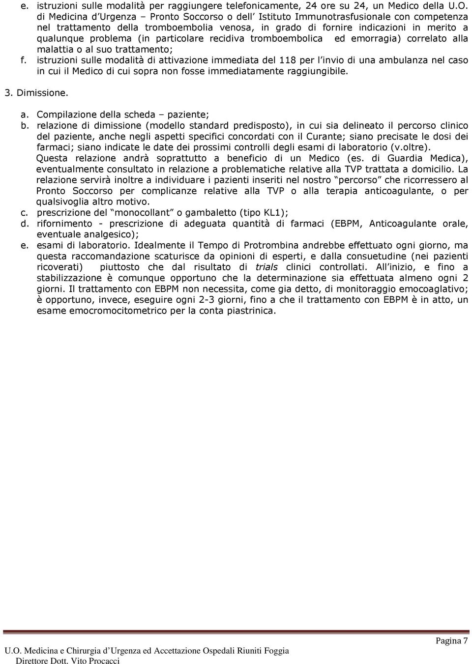 particolare recidiva tromboembolica ed emorragia) correlato alla malattia o al suo trattamento; f.