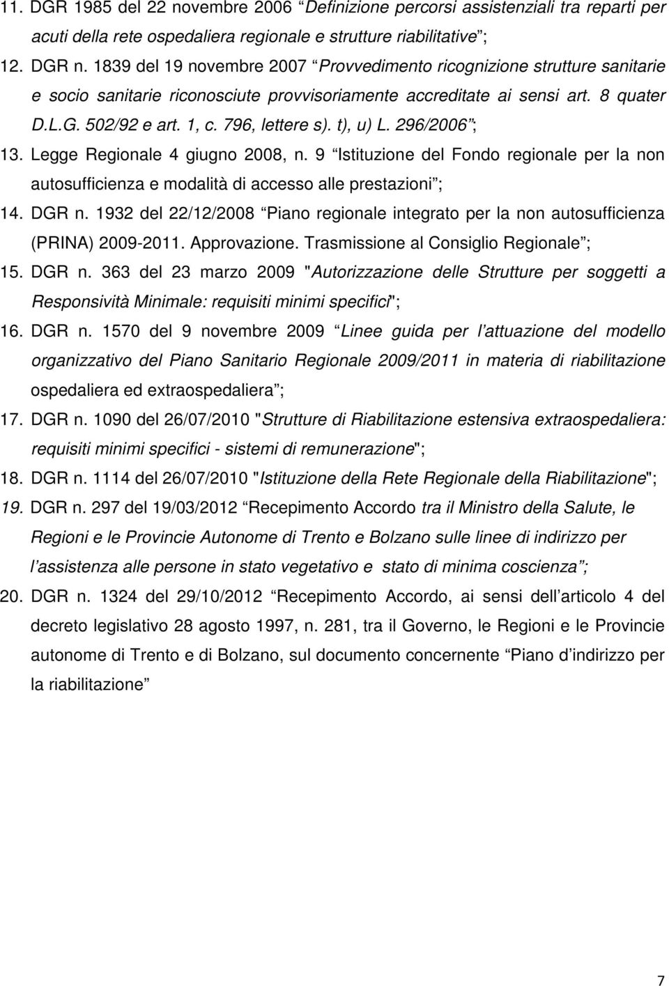 t), u) L. 296/2006 ; 13. Legge Regionale 4 giugno 2008, n. 9 Istituzione del Fondo regionale per la non autosufficienza e modalità di accesso alle prestazioni ; 14. DGR n.