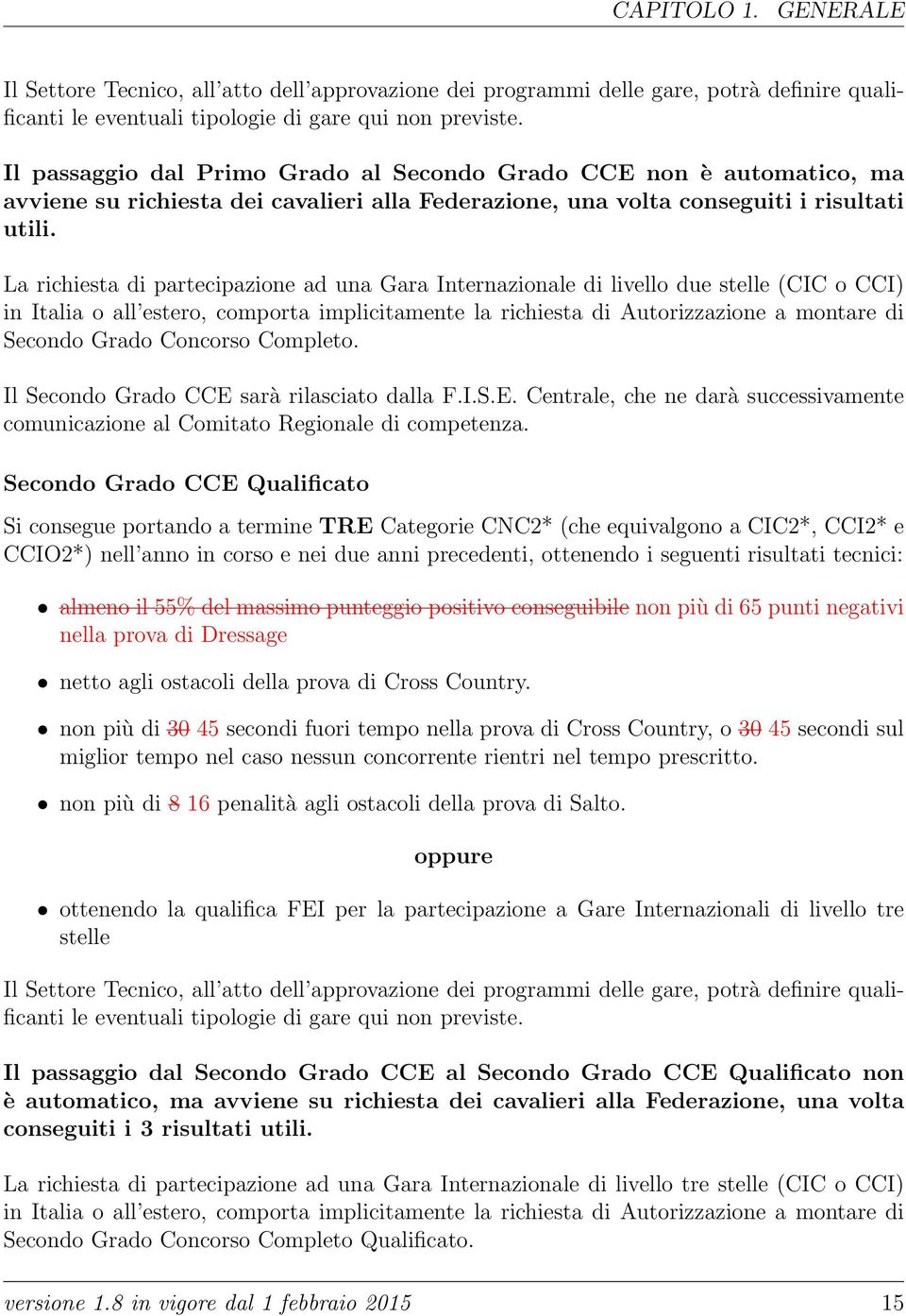 La richiesta di partecipazione ad una Gara Internazionale di livello due stelle (CIC o CCI) in Italia o all estero, comporta implicitamente la richiesta di Autorizzazione a montare di Secondo Grado