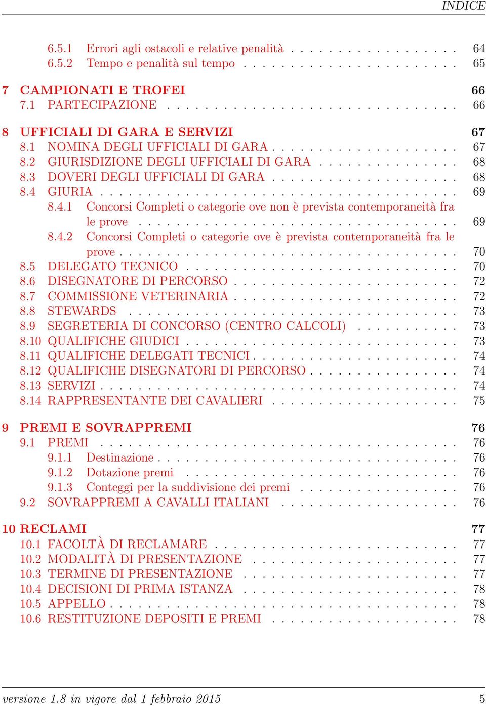 3 DOVERI DEGLI UFFICIALI DI GARA.................... 68 8.4 GIURIA...................................... 69 8.4.1 Concorsi Completi o categorie ove non è prevista contemporaneità fra le prove.................................. 69 8.4.2 Concorsi Completi o categorie ove è prevista contemporaneità fra le prove.