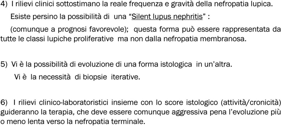 proliferative ma non dalla nefropatia membranosa. 5) Vi è la possibilità di evoluzione di una forma istologica in un altra.