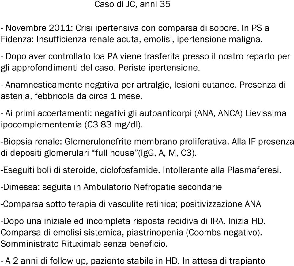 Presenza di astenia, febbricola da circa 1 mese. - Ai primi accertamenti: negativi gli autoanticorpi (ANA, ANCA) Lievissima ipocomplementemia (C3 83 mg/dl).