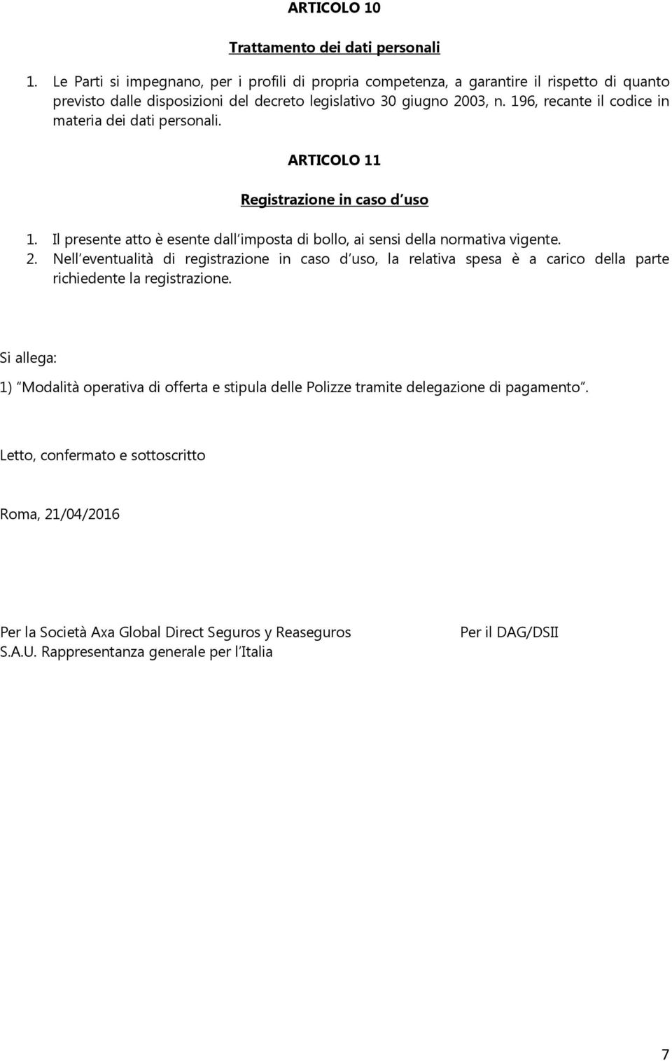 196, recante il codice in materia dei dati personali. ARTICOLO 11 Registrazione in caso d uso 1. Il presente atto è esente dall imposta di bollo, ai sensi della normativa vigente. 2.