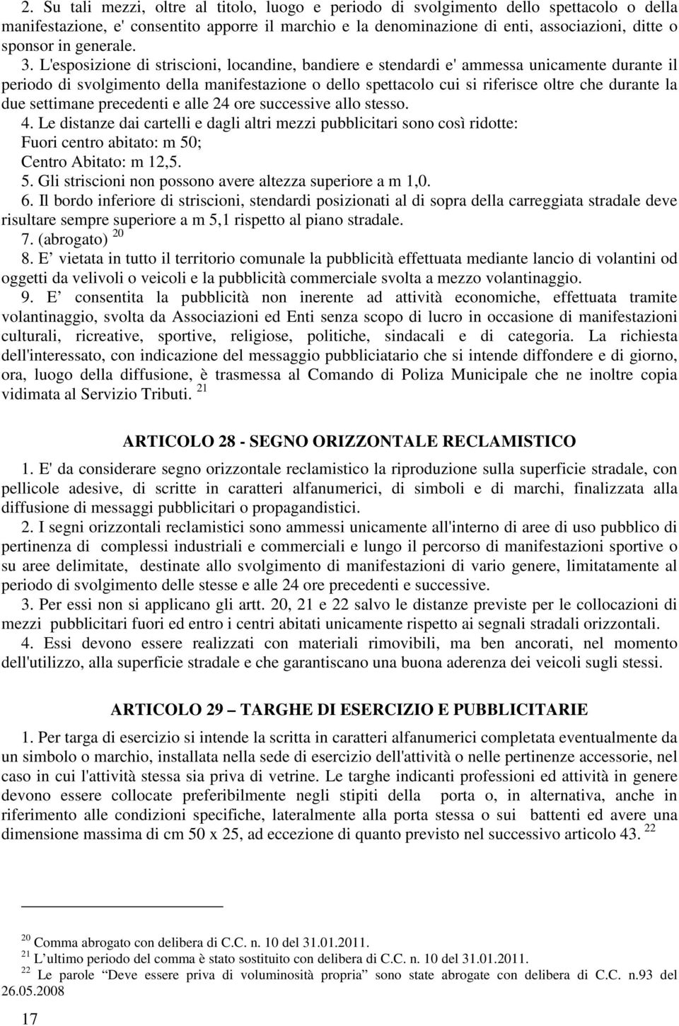 L'esposizione di striscioni, locandine, bandiere e stendardi e' ammessa unicamente durante il periodo di svolgimento della manifestazione o dello spettacolo cui si riferisce oltre che durante la due