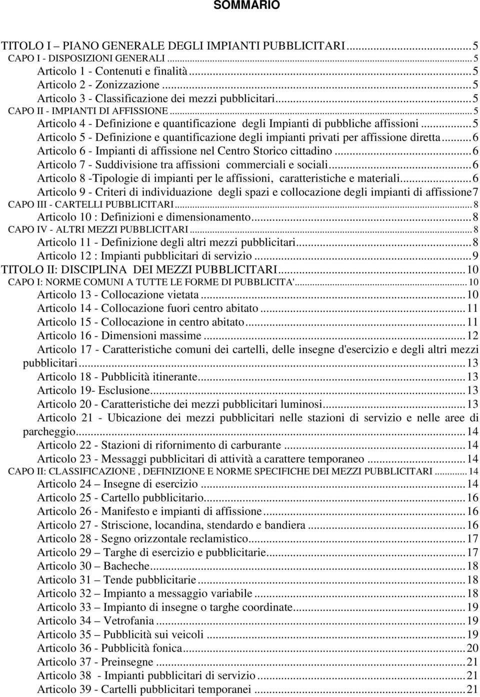 .. 5 Articolo 5 - Definizione e quantificazione degli impianti privati per affissione diretta... 6 Articolo 6 - Impianti di affissione nel Centro Storico cittadino.