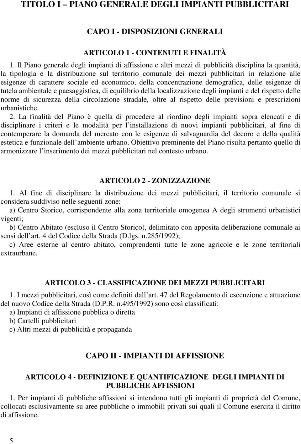 esigenze di carattere sociale ed economico, della concentrazione demografica, delle esigenze di tutela ambientale e paesaggistica, di equilibrio della localizzazione degli impianti e del rispetto