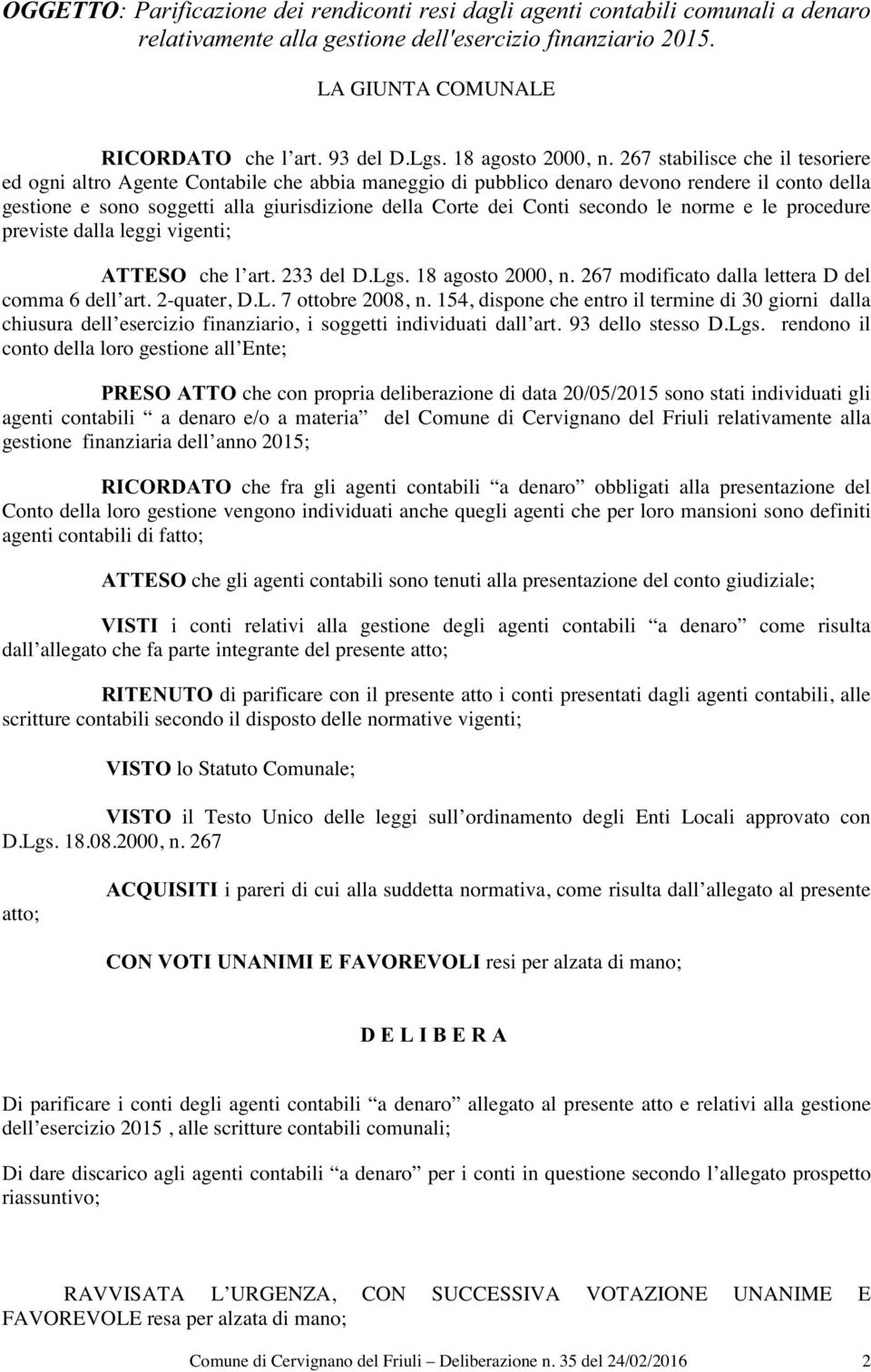 267 stabilisce che il tesoriere ed ogni altro Agente Contabile che abbia maneggio di pubblico denaro devono rendere il conto della gestione e sono soggetti alla giurisdizione della Corte dei Conti