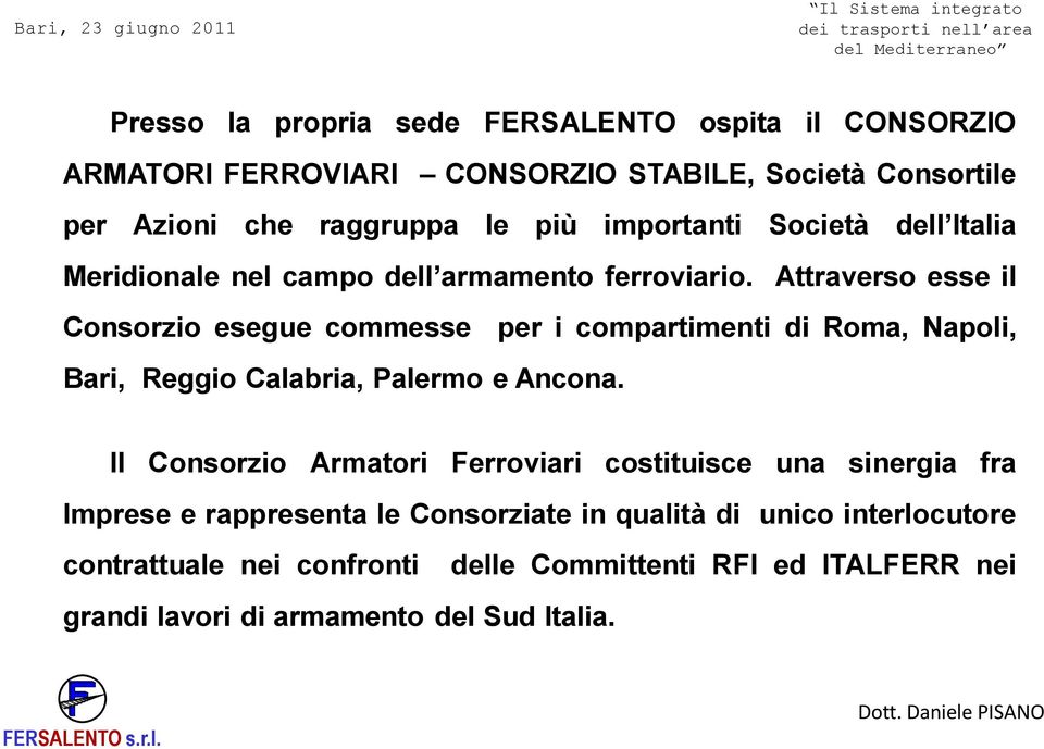 Attraverso esse il Consorzio esegue commesse per i compartimenti di Roma, Napoli, Bari, Reggio Calabria, Palermo e Ancona.