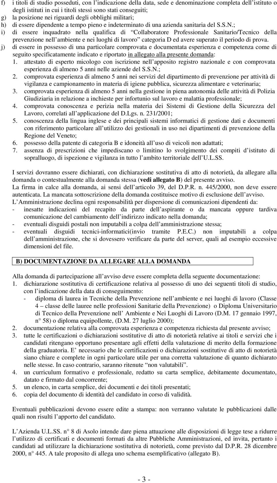 ; i) di essere inquadrato nella qualifica di Collaboratore Professionale Sanitario/Tecnico della prevenzione nell ambiente e nei luoghi di lavoro categoria D ed avere superato il periodo di prova.