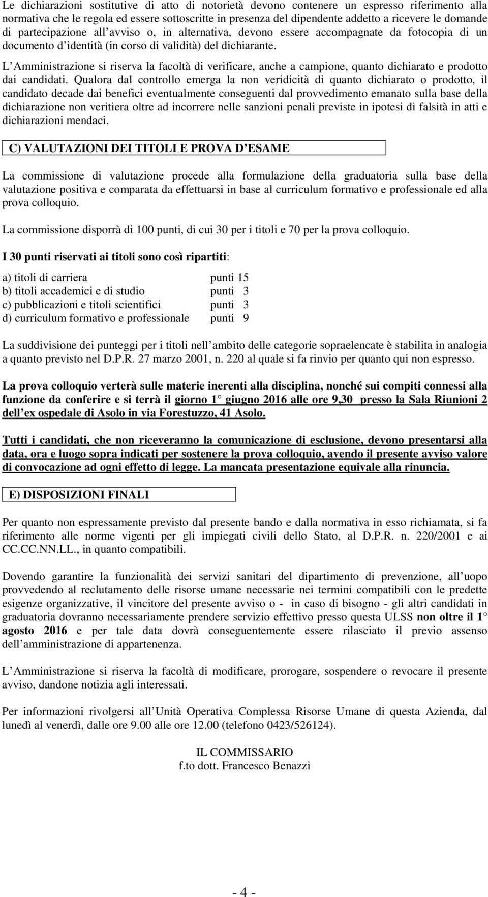 L Amministrazione si riserva la facoltà di verificare, anche a campione, quanto dichiarato e prodotto dai candidati.