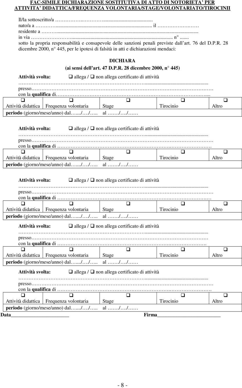 28 dicembre 2000, n 445, per le ipotesi di falsità in atti e dichiarazioni mendaci: DICHIARA (ai sensi dell art. 47 D.P.R. 28 dicembre 2000, n 445) Attività svolta: allega / non allega certificato di attività.