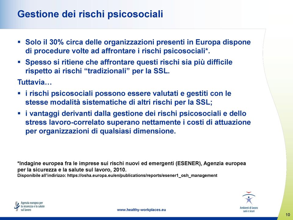 Tuttavia i rischi psicosociali possono essere valutati e gestiti con le stesse modalità sistematiche di altri rischi per la SSL; i vantaggi derivanti dalla gestione dei rischi psicosociali e dello