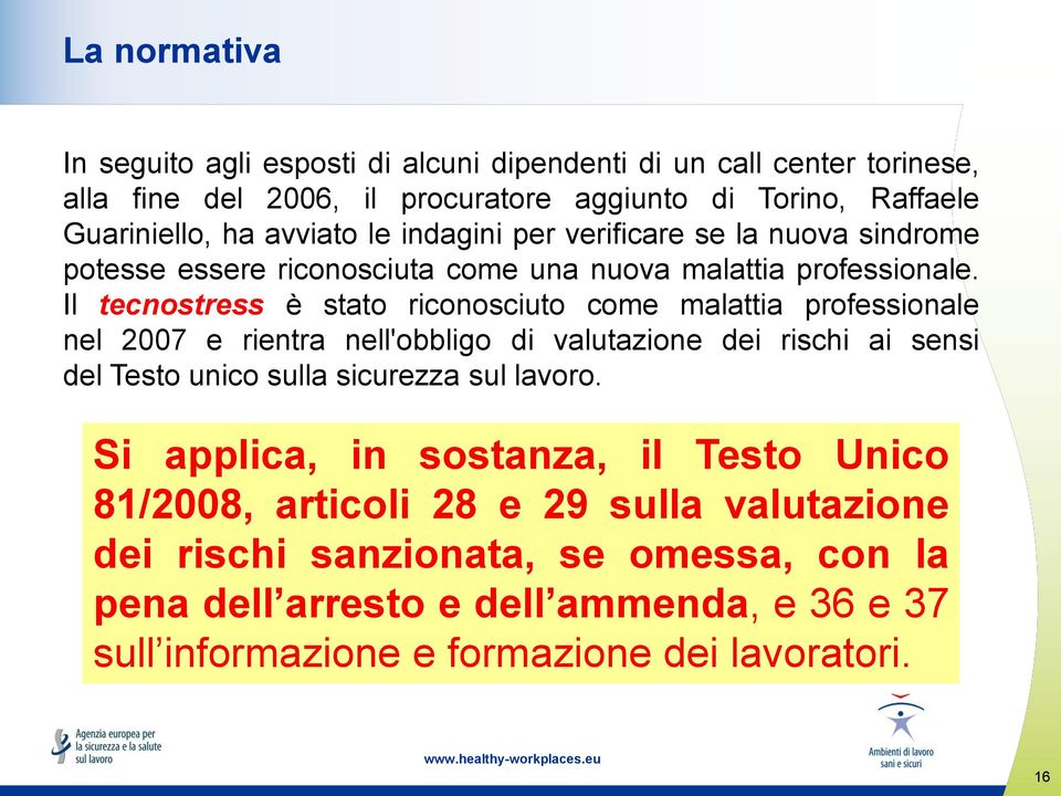 Il tecnostress è stato riconosciuto come malattia professionale nel 2007 e rientra nell'obbligo di valutazione dei rischi ai sensi del Testo unico sulla sicurezza sul