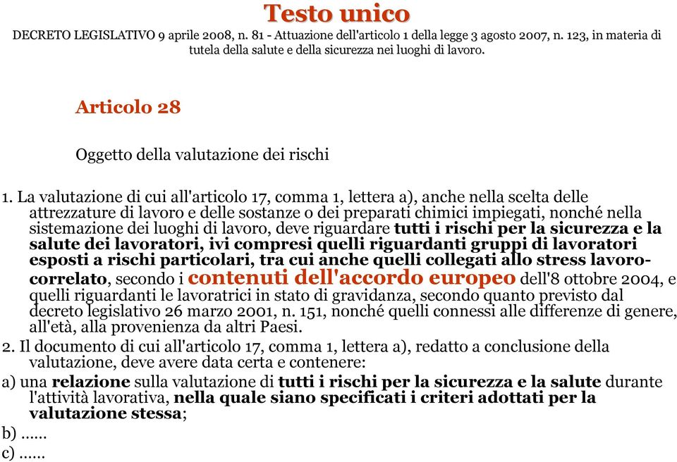 La valutazione di cui all'articolo 17, comma 1, lettera a), anche nella scelta delle attrezzature di lavoro e delle sostanze o dei preparati chimici impiegati, nonché nella sistemazione dei luoghi di